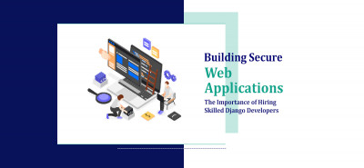 Building Secure Web Applications: The Importance of Hiring Skilled Django Developers